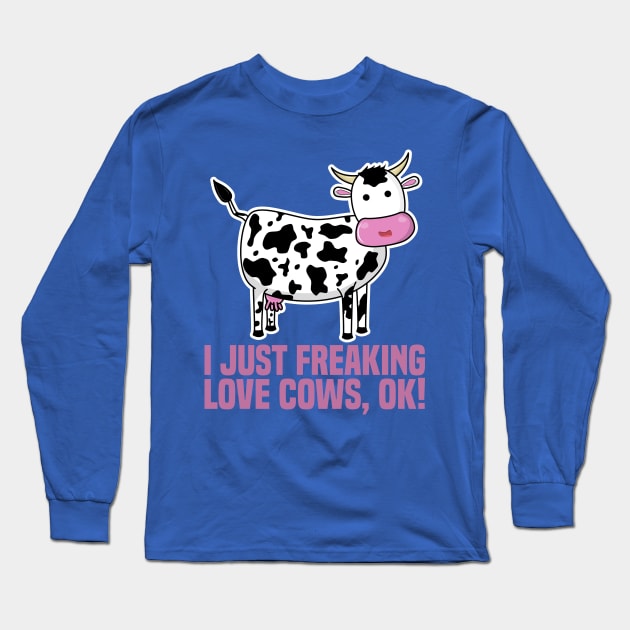 I Just Freaking Love Cows, Ok! Long Sleeve T-Shirt by KawaiinDoodle